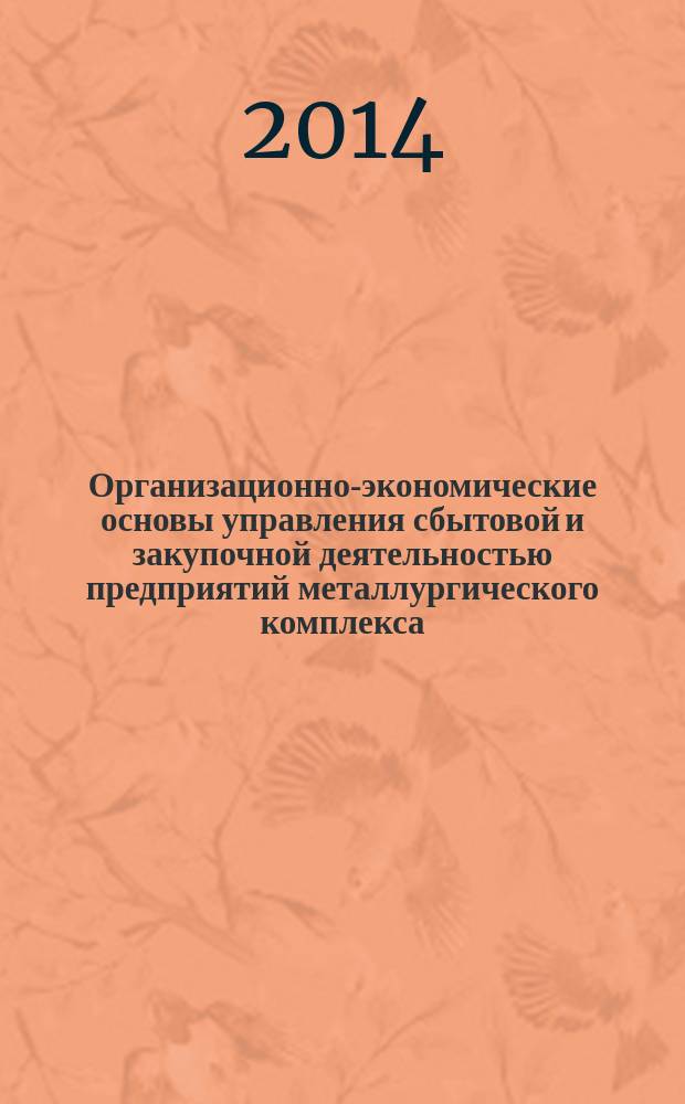 Организационно-экономические основы управления сбытовой и закупочной деятельностью предприятий металлургического комплекса : монография