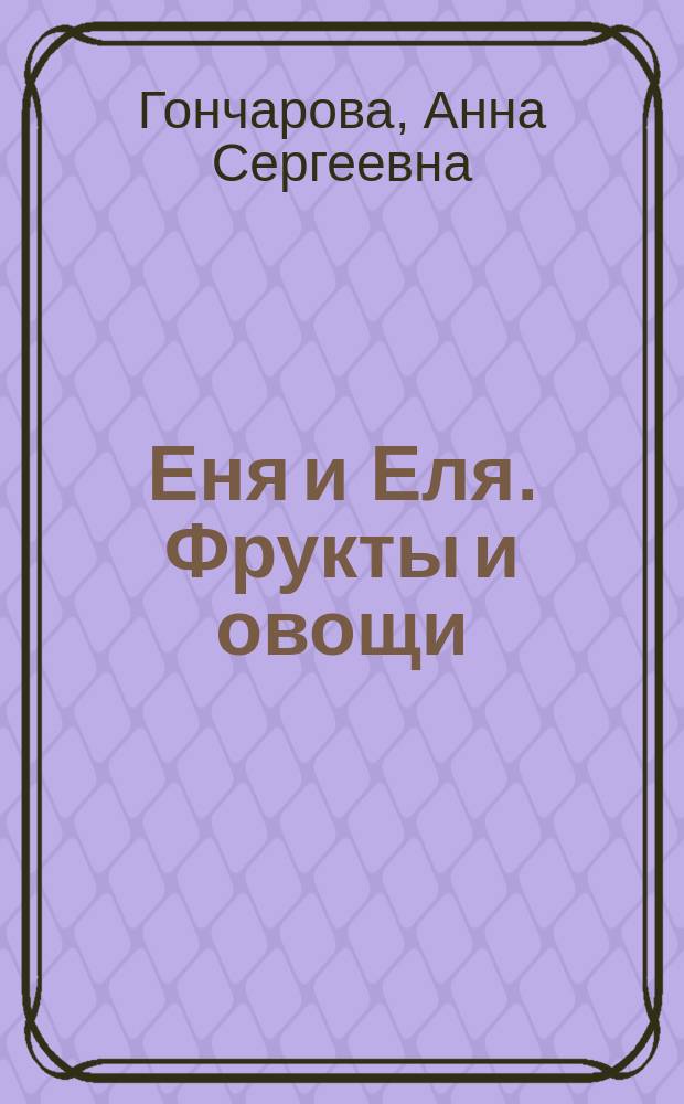 Еня и Еля. Фрукты и овощи : стихи