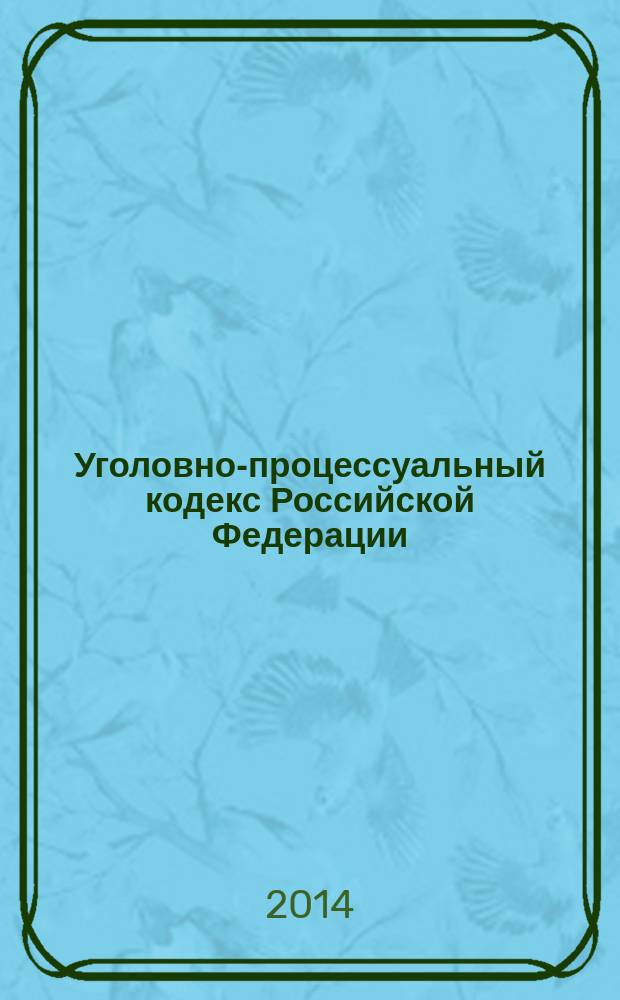 Уголовно-процессуальный кодекс Российской Федерации : УПК : текст с изменениями и дополнениями на 1 октября 2014 года : от 18 декабря 2001 года № 174-Ф3 : принят Государственной Думой 22 ноября 2001 года : одобрен Советом Федерации 5 декабря 2001 года : (в ред. Федеральных законов от 29.05.2002 № 58-Ф3 ... от 21.07.2014 № 277-Ф3)
