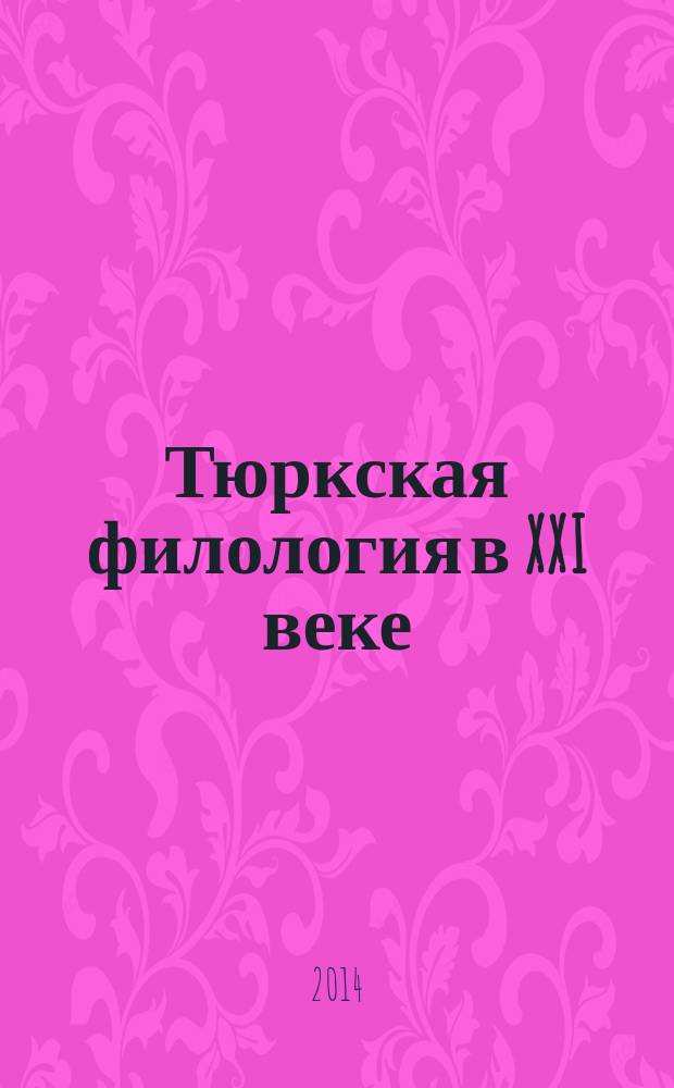 Тюркская филология в XXI веке: проблемы и перспективы : сборник материалов всероссийской научно-практической конференции с международным участием, г. Стерлитамак, 21 марта 2014 года