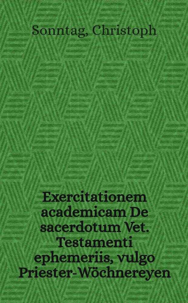 ... Exercitationem academicam De sacerdotum Vet. Testamenti ephemeriis, vulgo Priester-Wöchnereyen