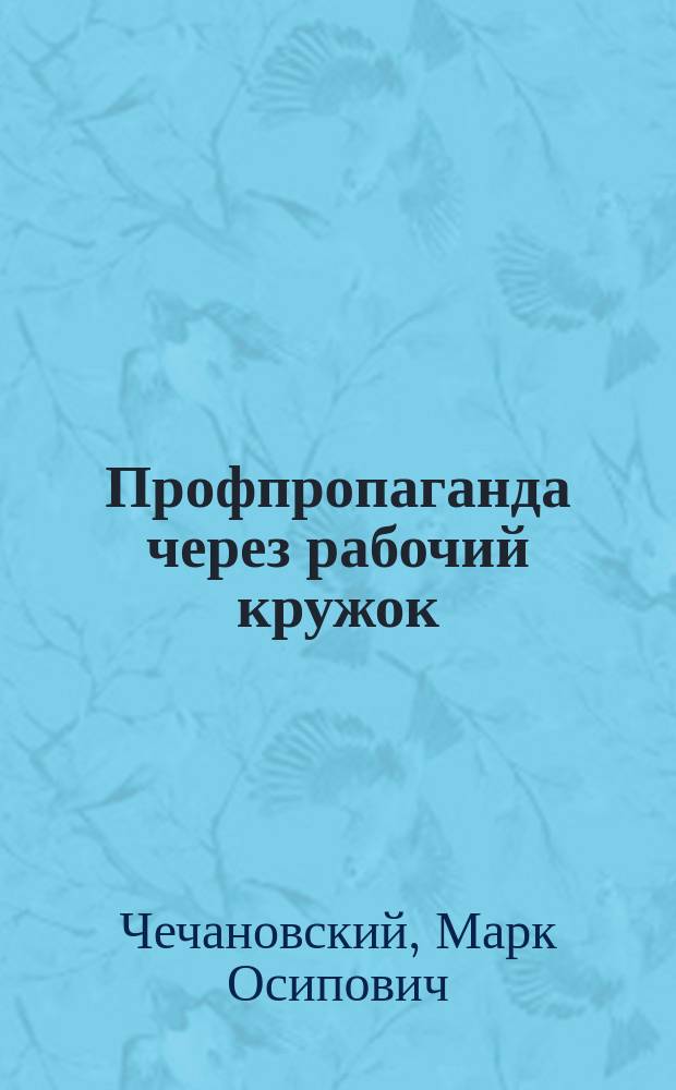 Профпропаганда через рабочий кружок : Программа и методы работы профкружка низовых союзных работников