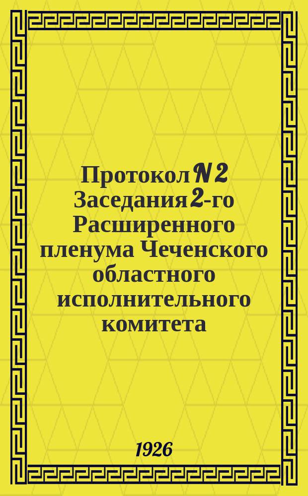 Протокол N 2 Заседания 2-го Расширенного пленума Чеченского областного исполнительного комитета, состоявшегося 22 и 23 августа 1926 года в селении Асламбековском