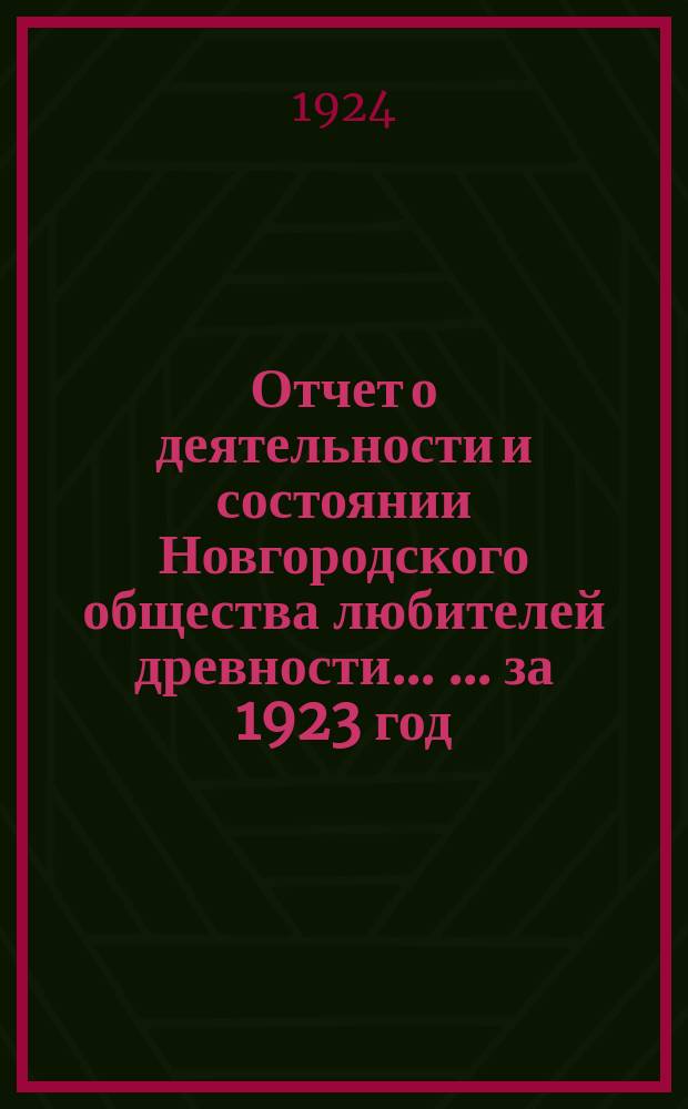 Отчет о деятельности и состоянии Новгородского общества любителей древности ... ... за 1923 год