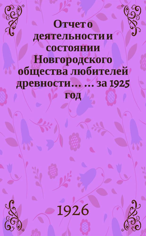 Отчет о деятельности и состоянии Новгородского общества любителей древности ... ... за 1925 год