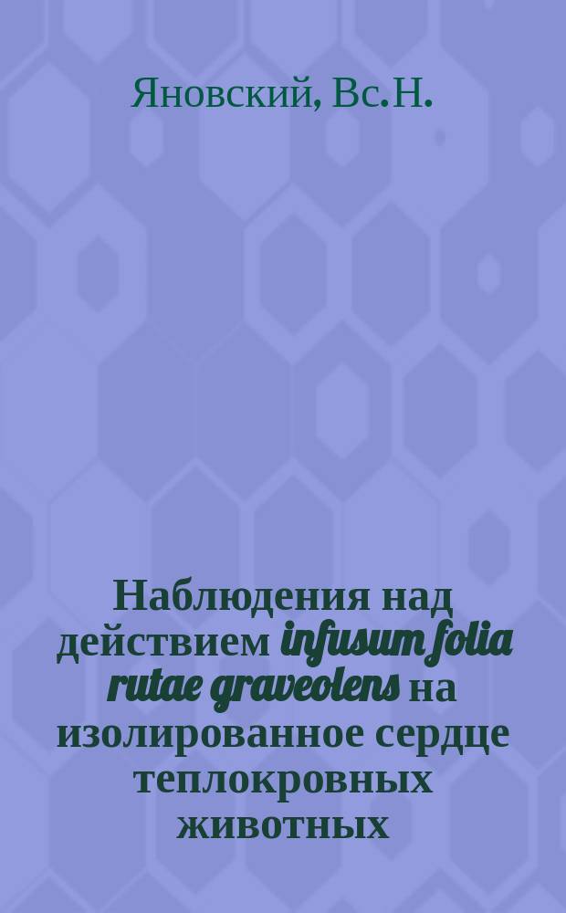 Наблюдения над действием infusum folia rutae graveolens на изолированное сердце теплокровных животных : (Автореф.)