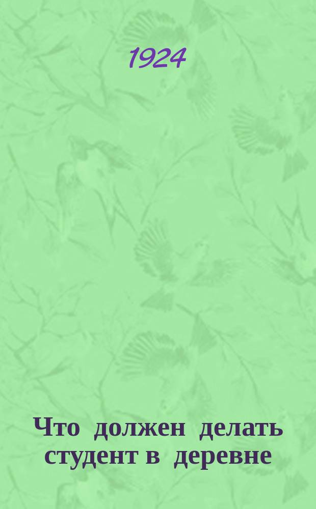 Что должен делать студент в деревне : (Материалы по работе студентов в деревне в каникуляр. время)