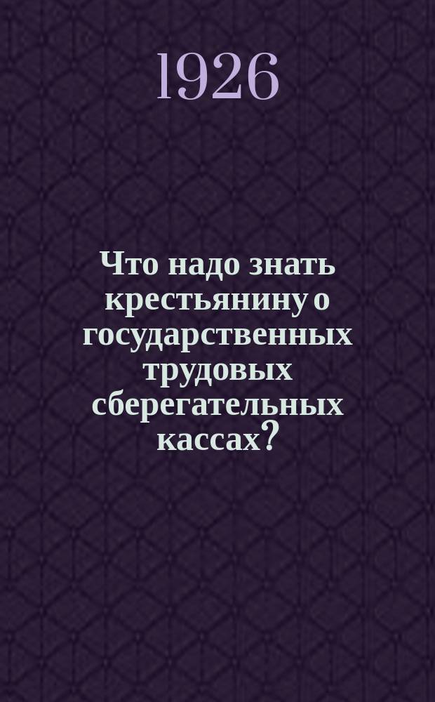 Что надо знать крестьянину о государственных трудовых сберегательных кассах?