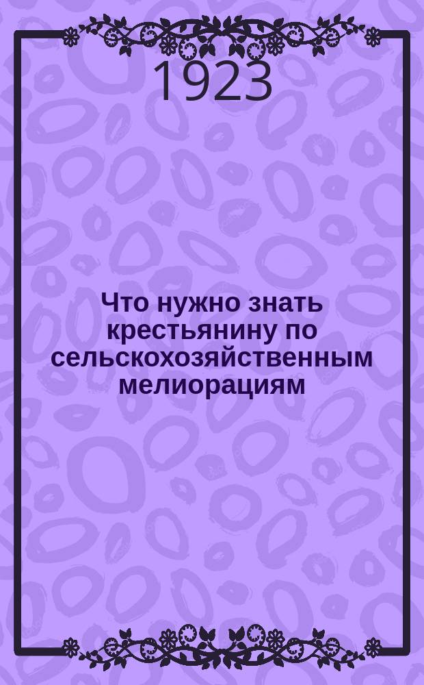 Что нужно знать крестьянину по сельскохозяйственным мелиорациям (земельным улучшениям)