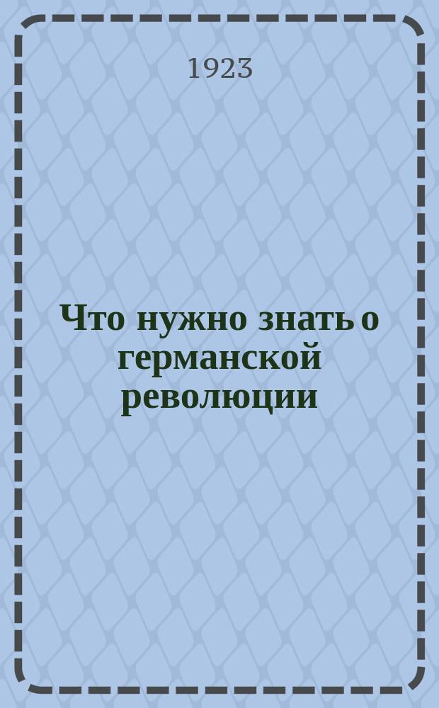 Что нужно знать о германской революции : Сб. ст