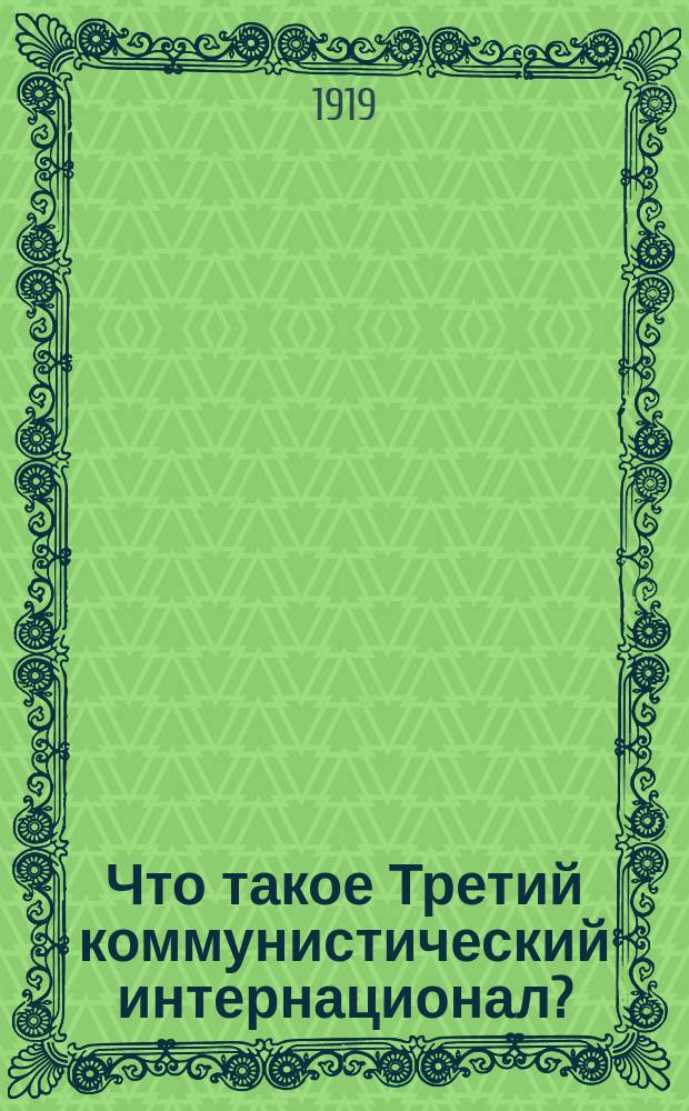 Что такое Третий коммунистический интернационал? : Манифест Ком. партии и пролетариям всего мира