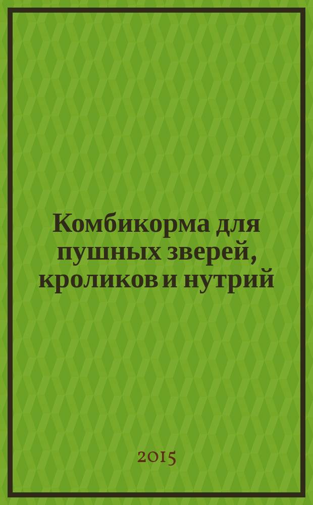 Комбикорма для пушных зверей, кроликов и нутрий : Общие технические условия