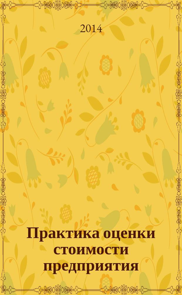 Практика оценки стоимости предприятия (бизнеса) : учебно-методическое пособие : направление подготовки: 080100.62 Экономика, профиль: Финансы и кредит