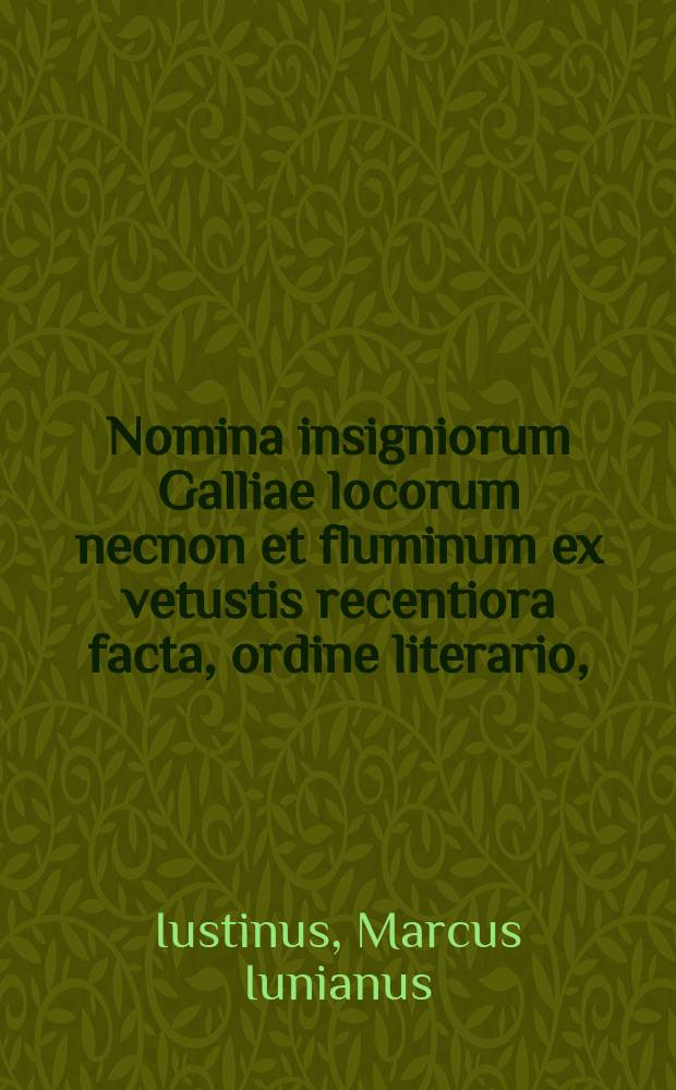 Nomina insigniorum Galliae locorum necnon et fluminum ex vetustis recentiora facta, ordine literario, // Rerum Gallicarum historia lib. II. periochis viginti duobus comprehensi.