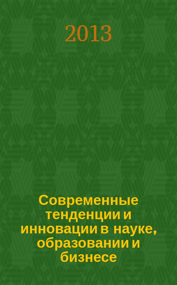 Современные тенденции и инновации в науке, образовании и бизнесе (г. Одинцово, Московская обл., 15-19 апреля 2013 г.) : материалы пленарного и секционных заседаний IX Региональной научно-практической конференции с международны участием [в 4 т. Т. 2