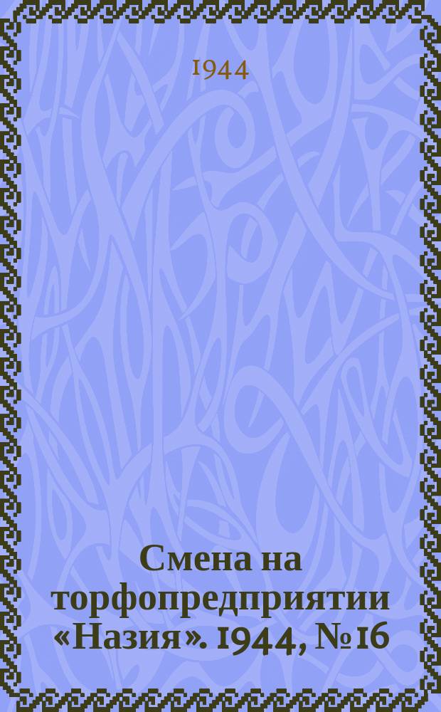Смена на торфопредприятии «Назия». 1944, № 16 (6 авг.)