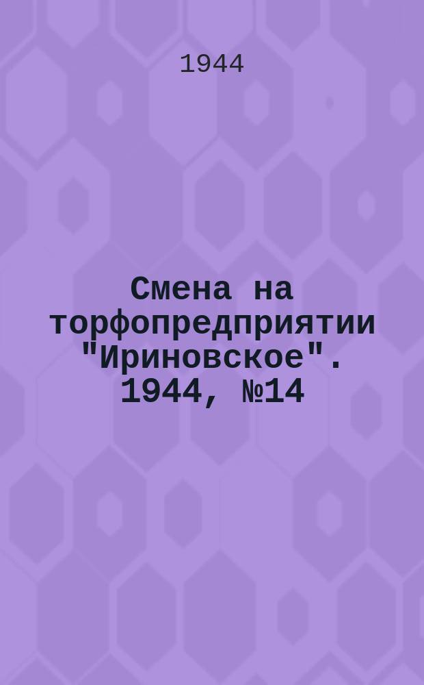 Смена на торфопредприятии "Ириновское". 1944, № 14 (9 сент.)