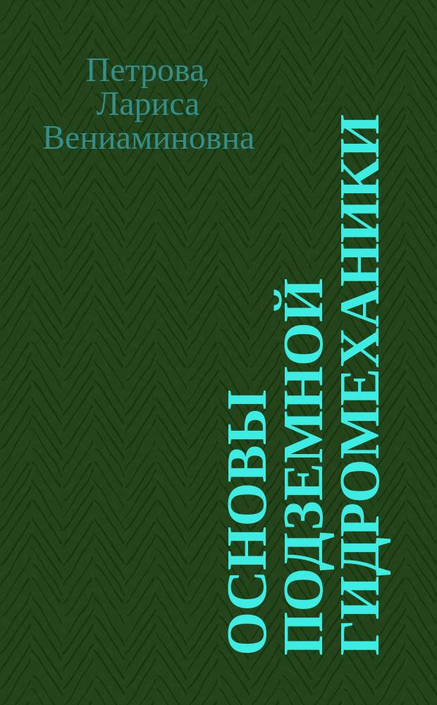 Основы подземной гидромеханики : учебное пособие : для студентов вузов, обучающихся по направлению "Нефтегазовое дело" профили подготовки "Эксплуатация и обслуживание объектов добычи нефти" и "Бурение нефтяных и газовых скважин"