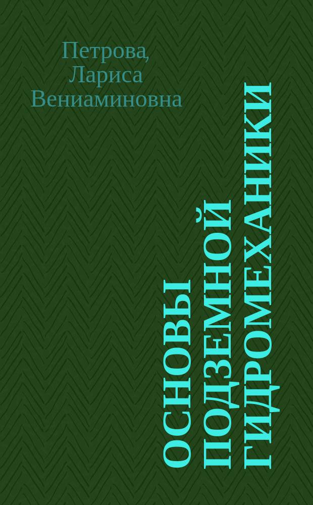 Основы подземной гидромеханики : учебное пособие : для студентов вузов, обучающихся по направлению "Нефтегазовое дело" профили подготовки "Эксплуатация и обслуживание объектов добычи нефти" и "Бурение нефтяных и газовых скважин"