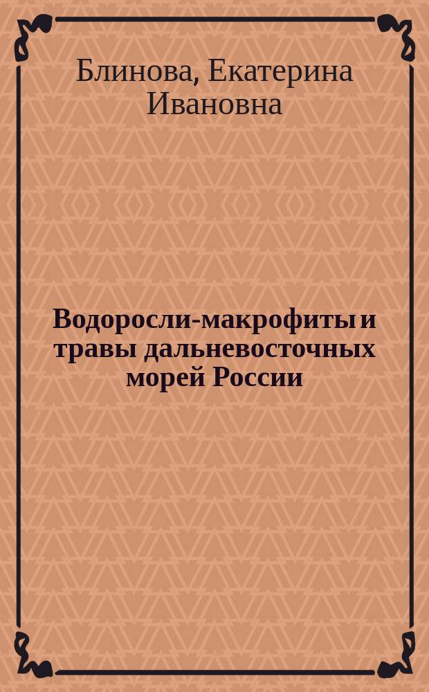 Водоросли-макрофиты и травы дальневосточных морей России (флора, распространение, биология, запасы, марикультура) = Seaweeds and seagrasses of the Far East of Russia (flora, distribution, biology, resources, mariculture)