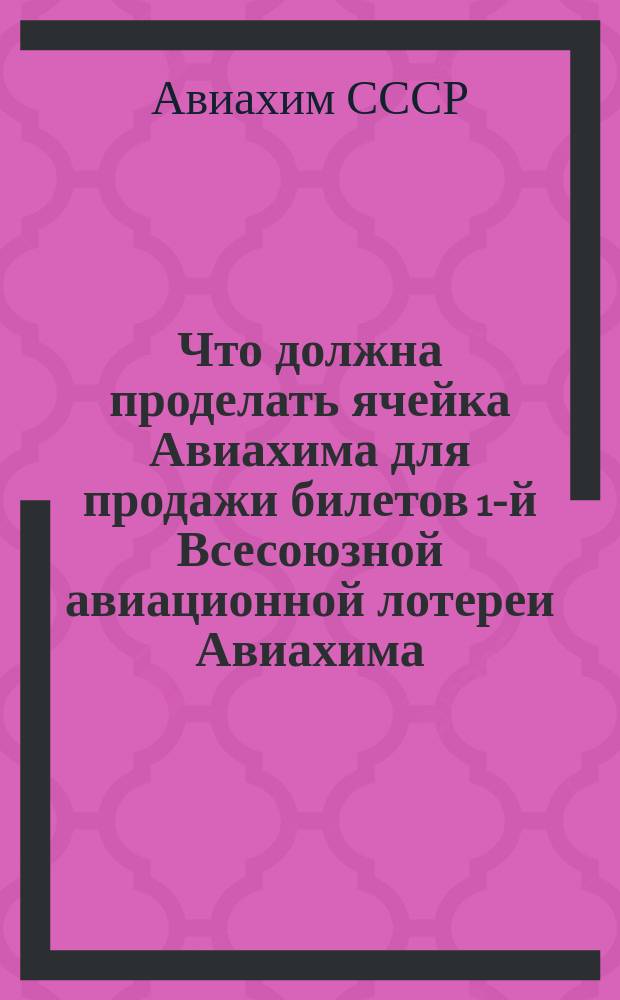 Что должна проделать ячейка Авиахима для продажи билетов 1-й Всесоюзной авиационной лотереи Авиахима : Сб. руководящих материалов