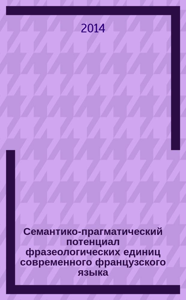 Семантико-прагматический потенциал фразеологических единиц современного французского языка (на материале публицистического дискурса) : монография