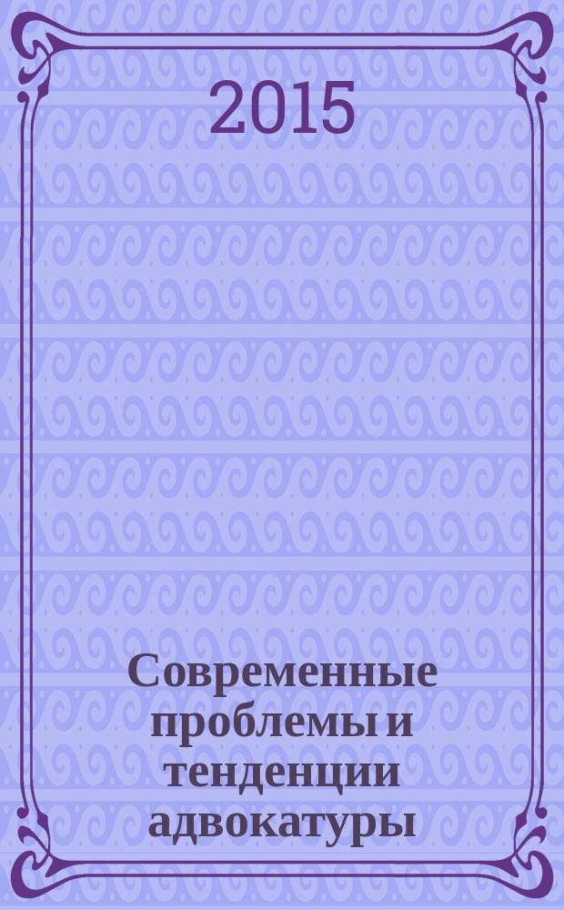 Современные проблемы и тенденции адвокатуры : учебное пособие для студентов юридических вузов и факультетов, обучающихся по специальности Правоведение (Юриспруденция)
