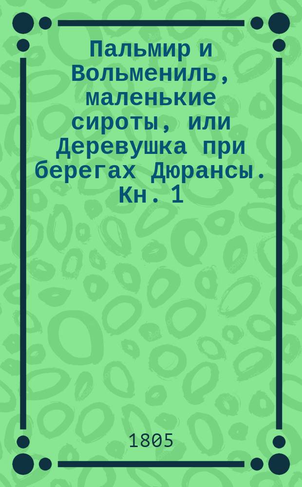 Пальмир и Вольмениль, маленькие сироты, или Деревушка при берегах Дюрансы. Кн. 1