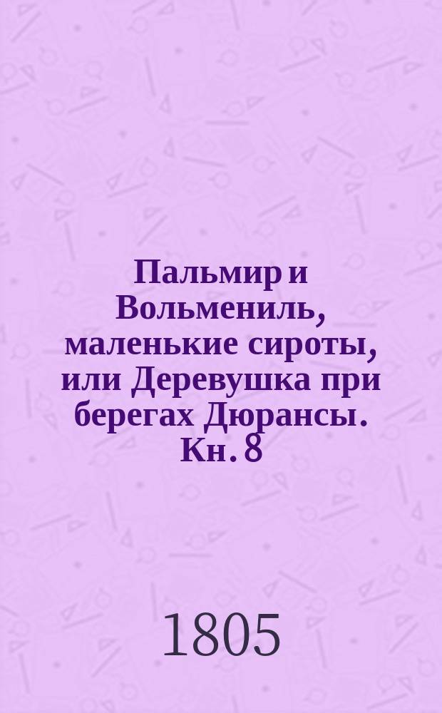 Пальмир и Вольмениль, маленькие сироты, или Деревушка при берегах Дюрансы. Кн. 8