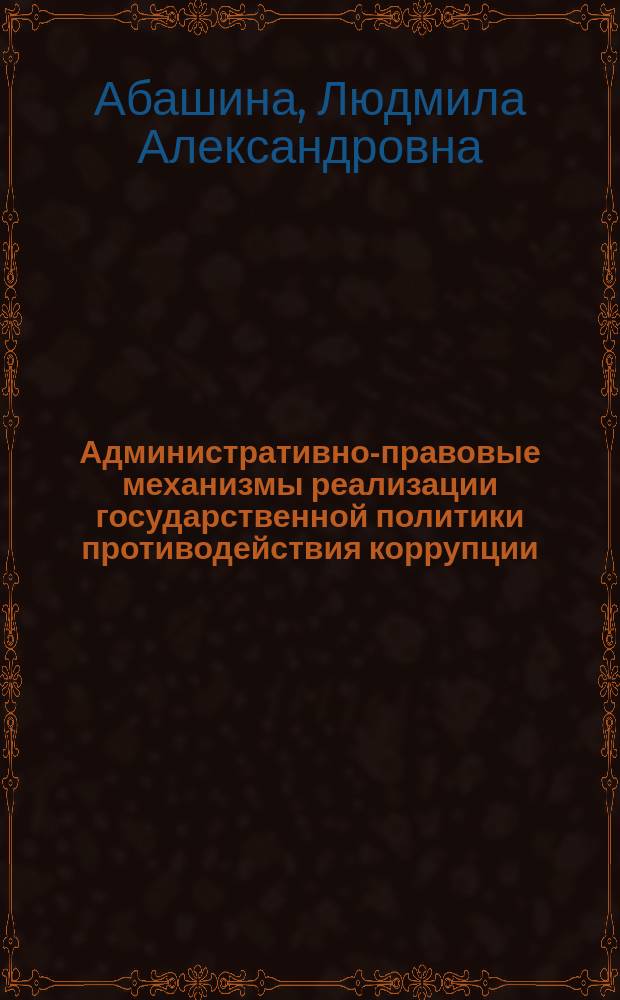 Административно-правовые механизмы реализации государственной политики противодействия коррупции : научная монография