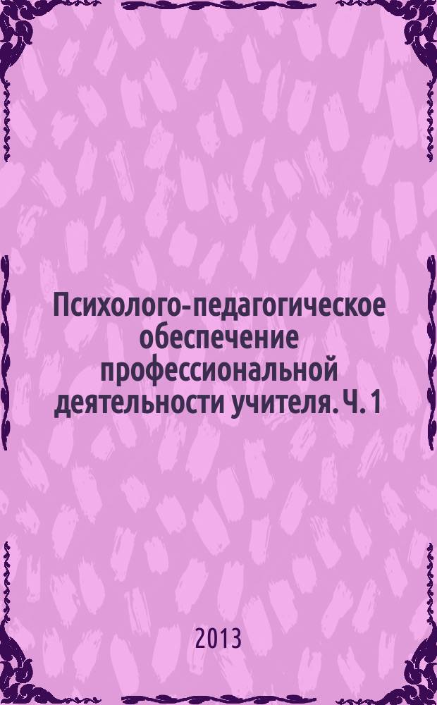 Психолого-педагогическое обеспечение профессиональной деятельности учителя. Ч. 1 : Актуальные теории и концепции