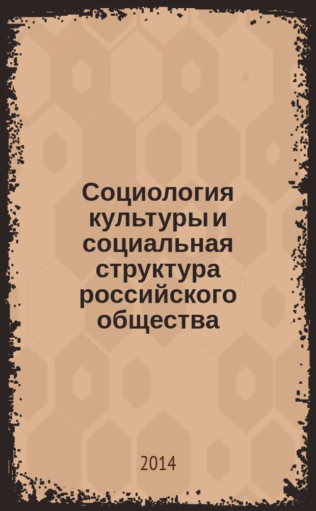 Социология культуры и социальная структура российского общества : материалы Международной научно-практической конференции профессорско-преподавательского состава и аспирантов, 23 мая 2014 года