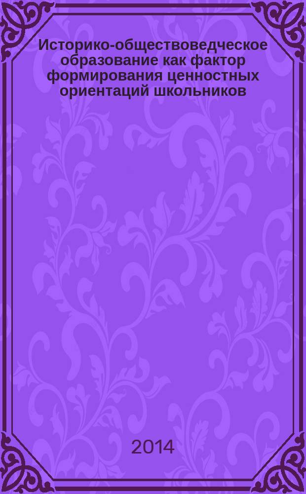 Историко-обществоведческое образование как фактор формирования ценностных ориентаций школьников : сборник научно-методических трудов