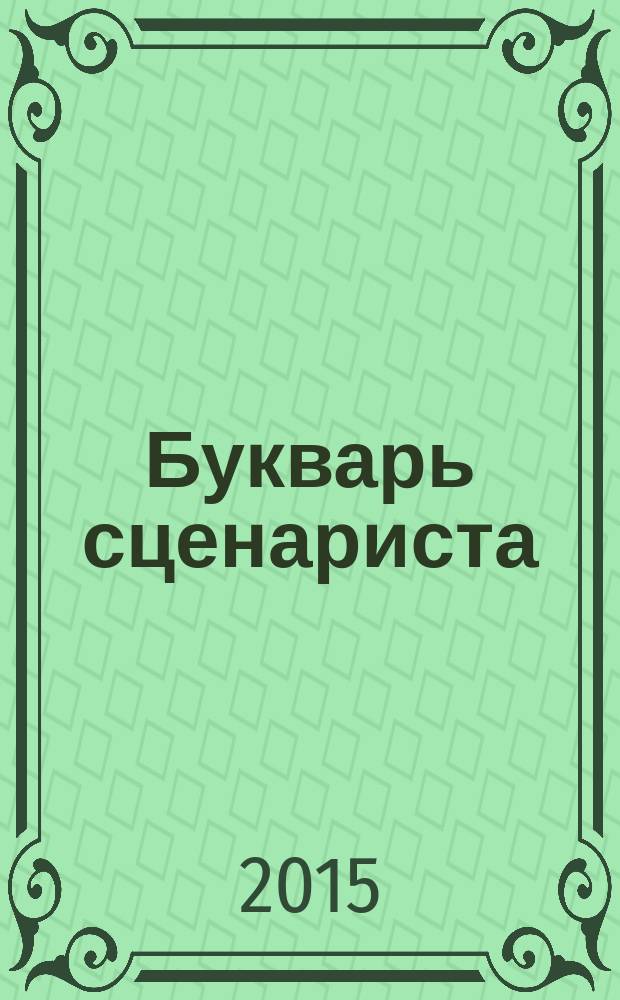 Букварь сценариста : как написать хорошее кино и сериал