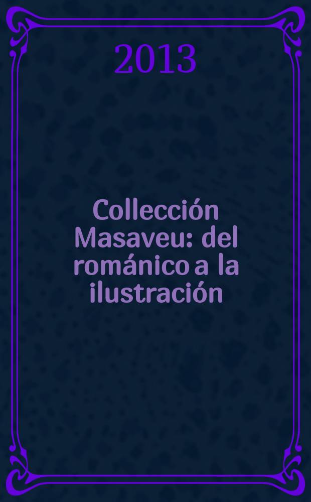 Collecci&oacute;n Masaveu : del rom&aacute;nico a la ilustraci&oacute;n : imagen y materia : Exposici&oacute;n, CentroCentro Cibeles del 29 de noviembre al 25 de mayo de 2013 : cat&aacute;logo = Коллекция Масавэу