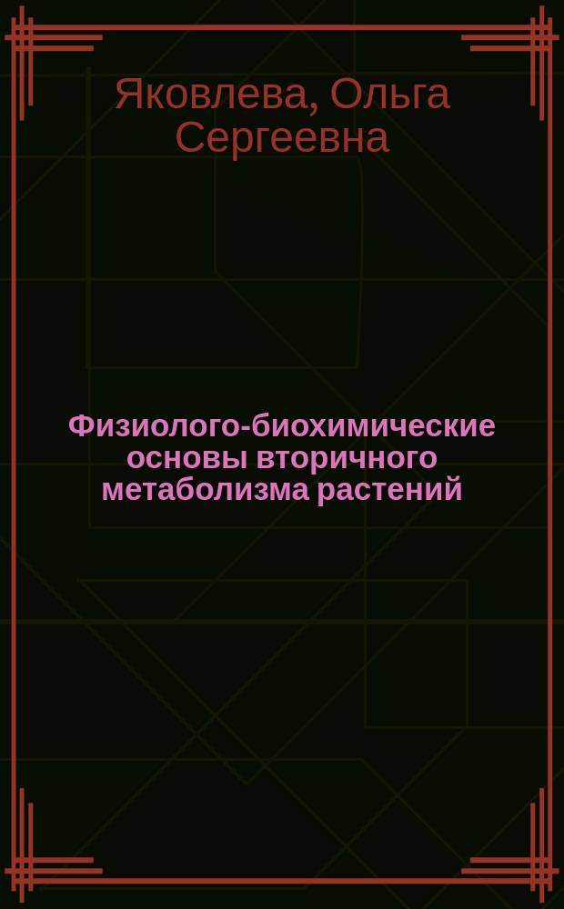 Физиолого-биохимические основы вторичного метаболизма растений : учебное пособие : для магистров агрономического факультета направления 110400.68 "Агрономия" по программе "Фитотехнологии и биопродукционные системы"