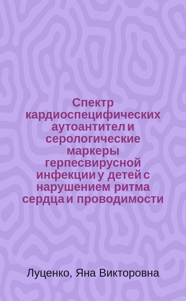 Спектр кардиоспецифических аутоантител и серологические маркеры герпесвирусной инфекции у детей с нарушением ритма сердца и проводимости : автореферат диссертации на соискание ученой степени кандидата медицинских наук : специальность 14.01.08 <Педиатрия>