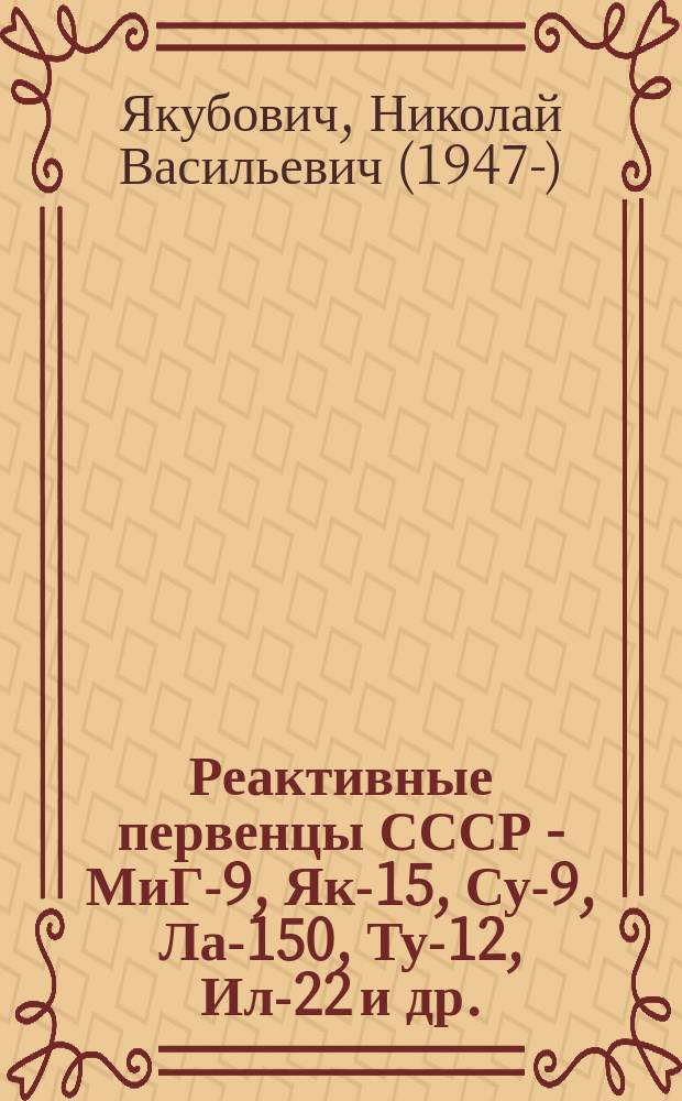 Реактивные первенцы СССР - МиГ-9, Як-15, Су-9, Ла-150, Ту-12, Ил-22 и др.