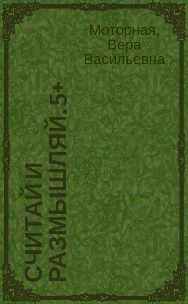 Считай и размышляй. 5+ : Числа от 10 до 20 : Книга для занятий родителей с детьми : 0+