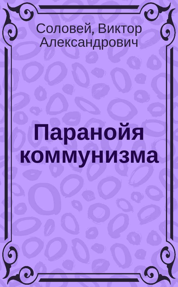 Паранойя коммунизма = Paranoia of communism : (на примере России)