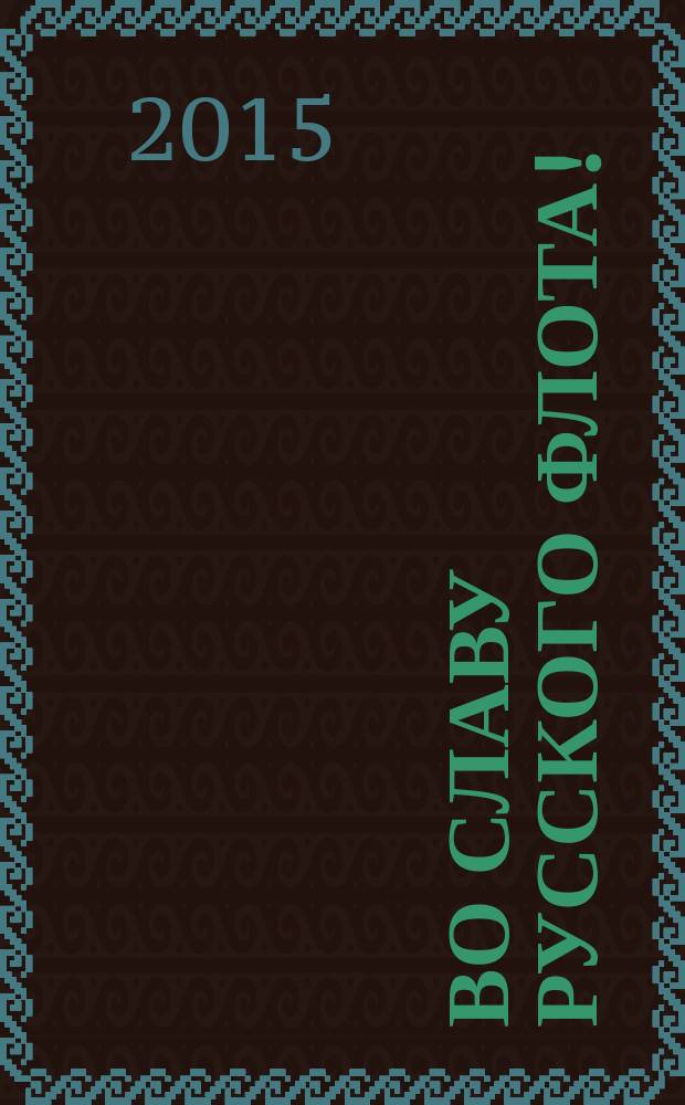 Во славу русского флота! : рассказы о морских сражениях : для среднего школьного возраста