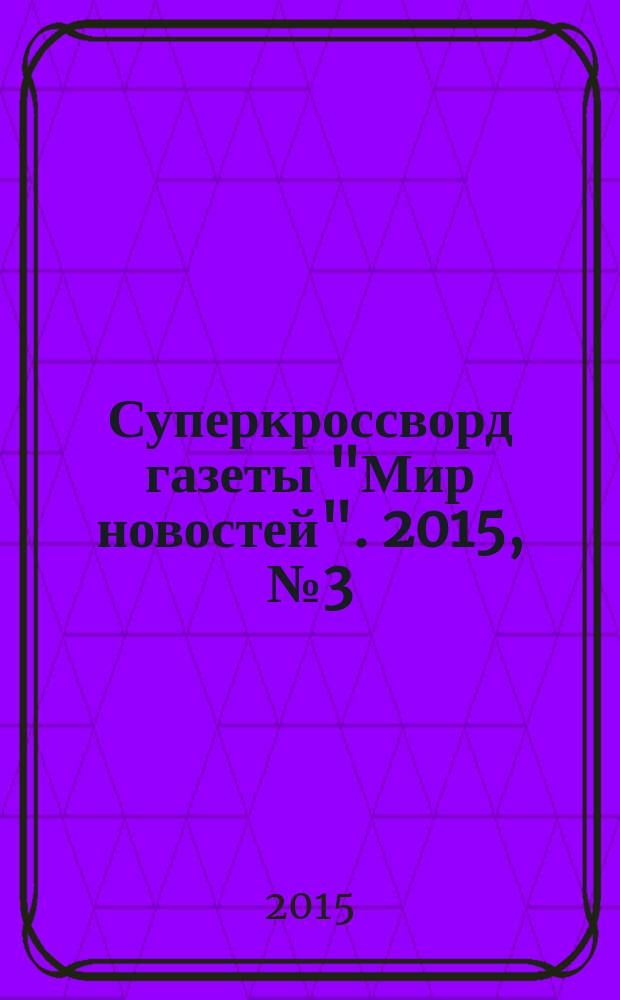Суперкроссворд газеты "Мир новостей". 2015, № 3 (291)