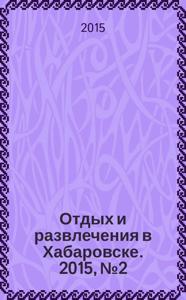 Отдых и развлечения в Хабаровске. 2015, № 2