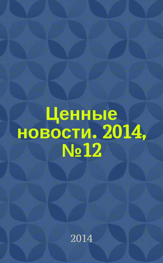 Ценные новости. 2014, № 12