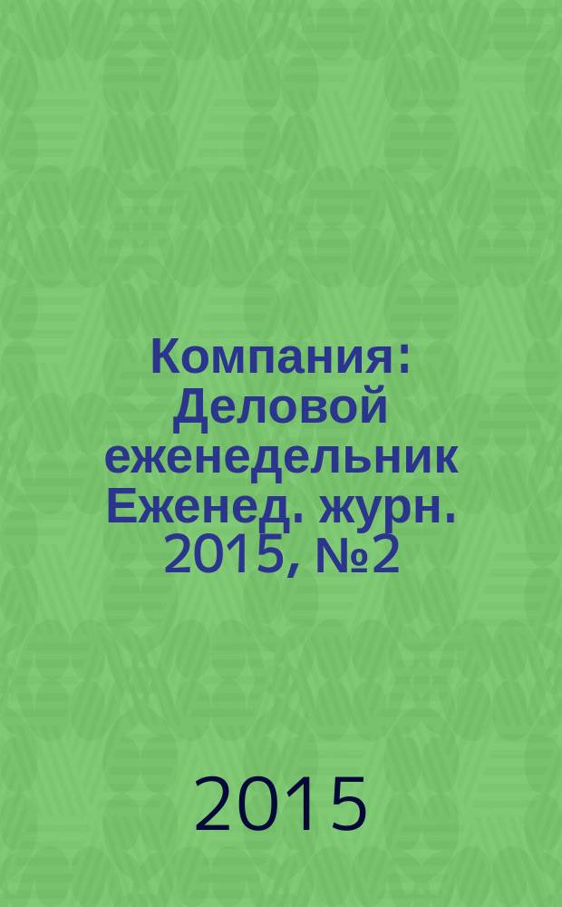 Компания : Деловой еженедельник Еженед. журн. 2015, № 2 (831)