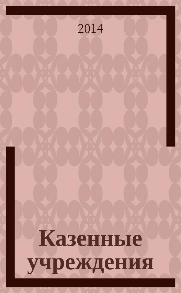 Казенные учреждения: акты и комментарии для бухгалтера : журнал для думающего бухгалтера. 2014, № 6