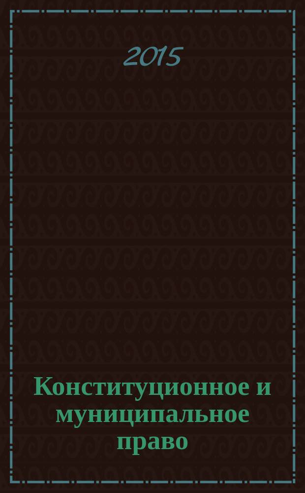 Конституционное и муниципальное право : Практ. и информ. изд. 2015, № 2