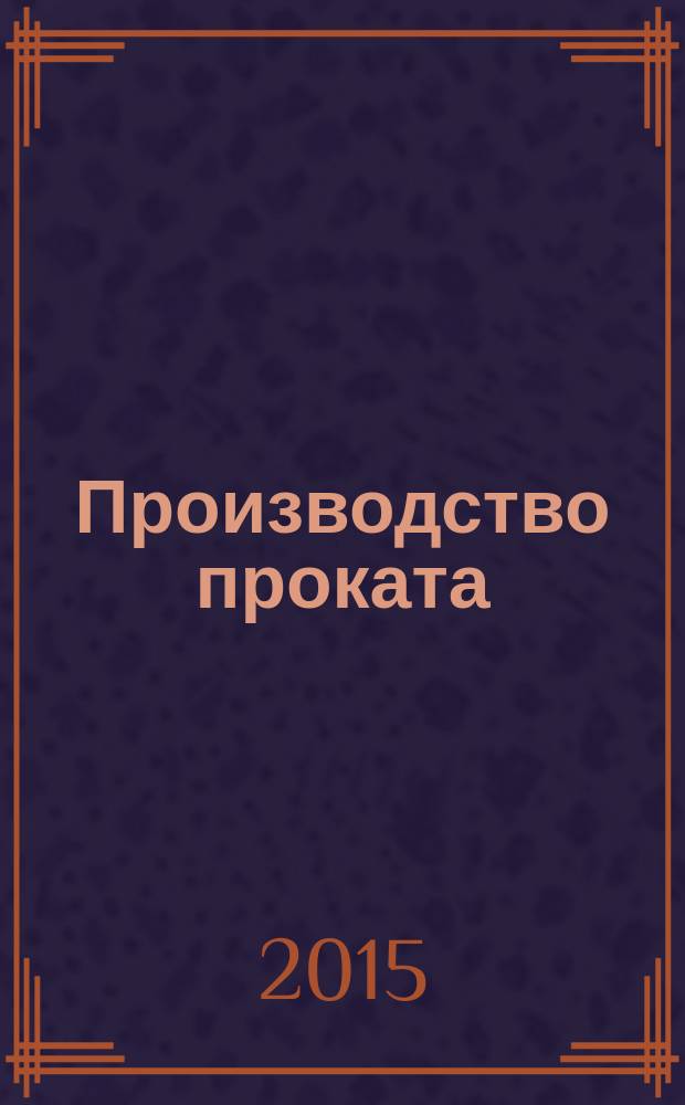 Производство проката : Ежемес. произв. и науч.-техн. журн. Орган Междунар. союза прокатчиков. 2015, № 2