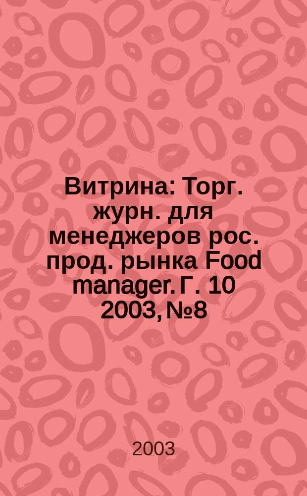 Витрина : Торг. журн. для менеджеров рос. прод. рынка Food manager. Г. 10 2003, № 8