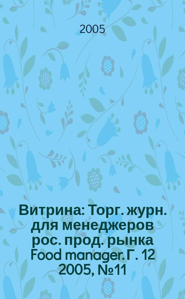 Витрина : Торг. журн. для менеджеров рос. прод. рынка Food manager. Г. 12 2005, № 11